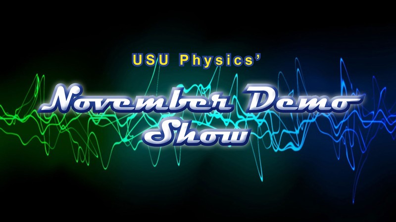 Text Reads: USU Physics' November Demo Show