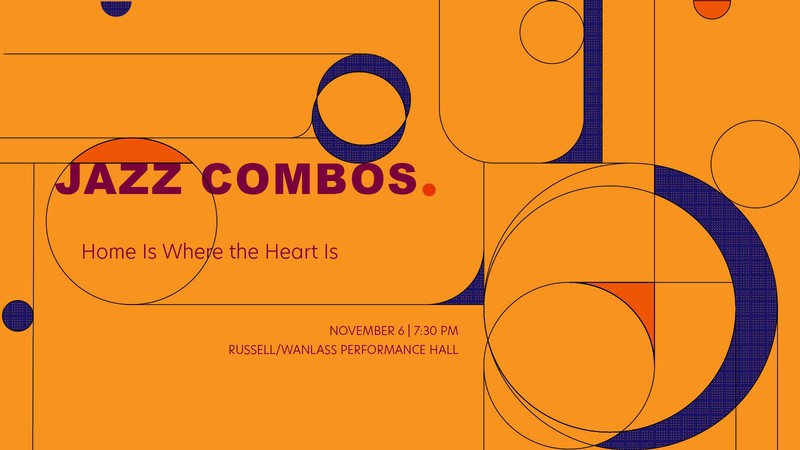 Text Reads: Jazz Combos, Home Is Where the Heart Is. November 6, Russell Wanlass Performance Hall.