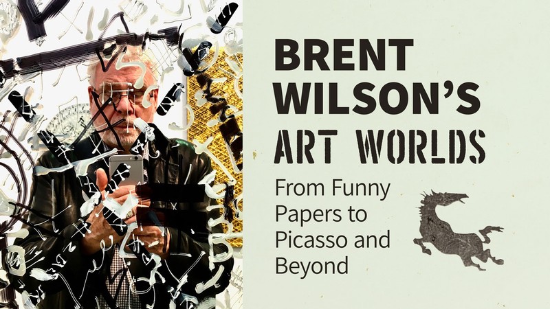 Text Reads: Brent Wilson's Art Worlds. From Funny Papers to Picasso and Beyond.