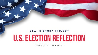 A U.S. flag. Text reads: Oral history project, U.S. Election Reflection. University Libraries.