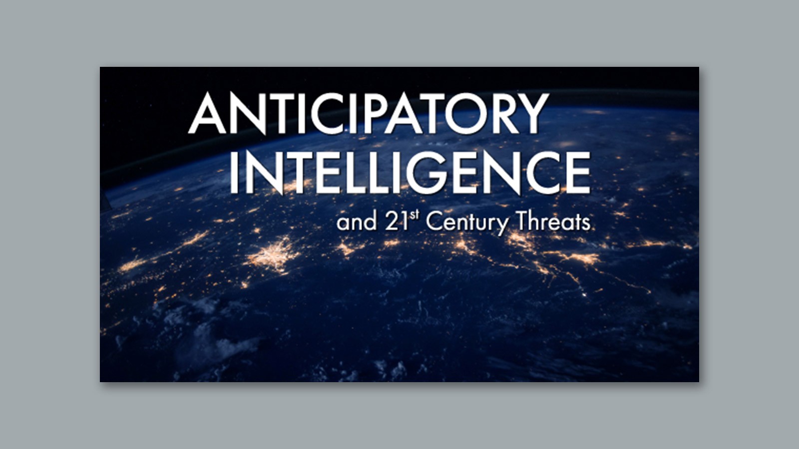 Text Reads: Anticipatory Intelligence and 21st Century Threats.