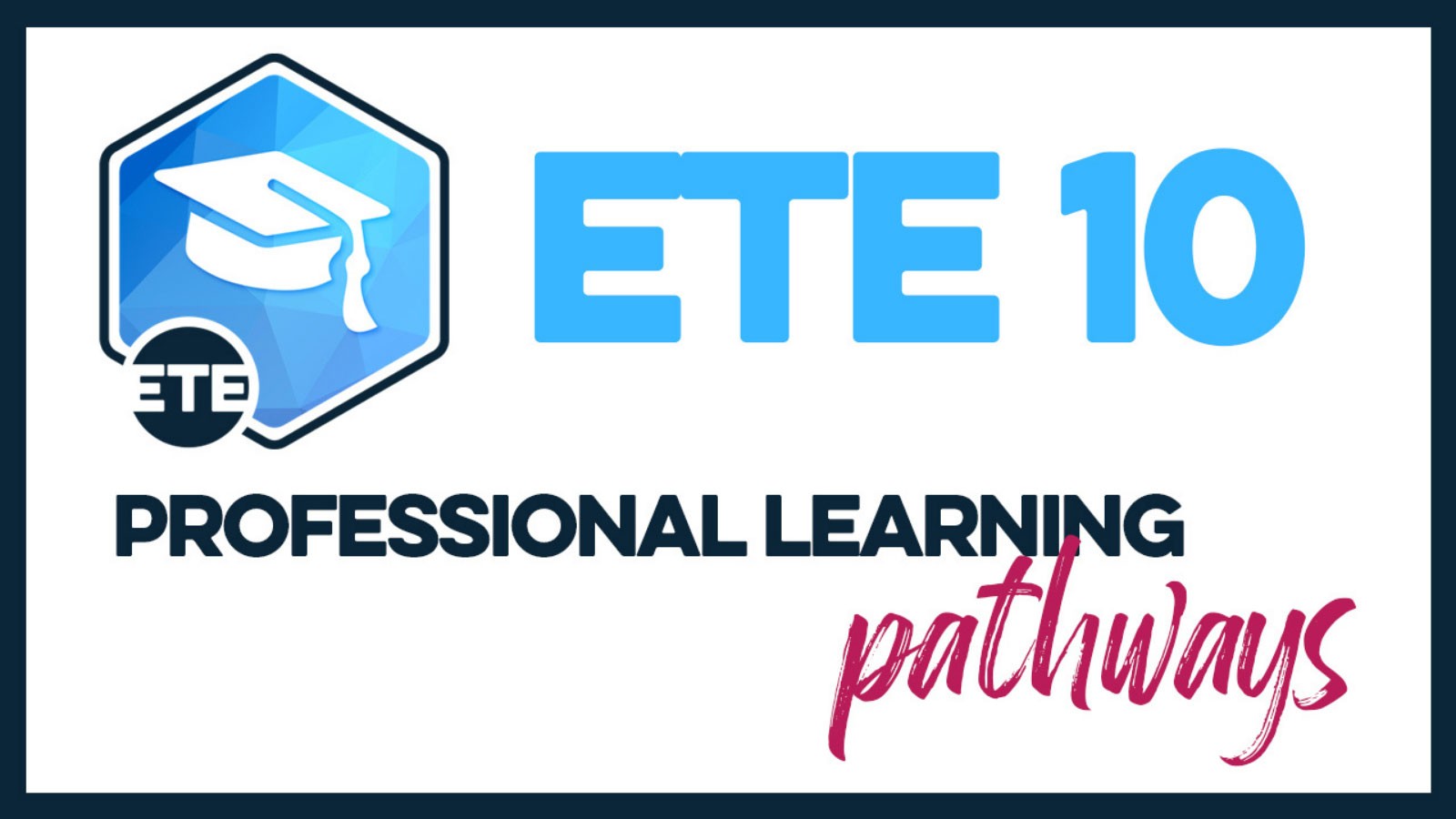 Poster with words: ETE 10, Professional Learning Pathways.